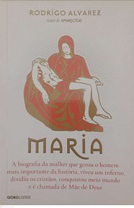 Livro Maria: a Biografia da Mulher que Gerou o Homem Mais Importante da História Autor Alvarez, Rodrigo (2015) [usado]