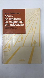 Livro Como Se Realizam as Mudanças em Educação- Subsídios para o Estudo da Inovação Autor Huberman, A.m. (1973) [usado]