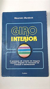 Livro Giro Interior: o Processo de Criação de Imagens Mentais Dirigidas na Educação de Crianças e Adolescentes Autor Murdock, Maureen (1987) [usado]