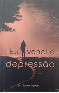 Livro Eu Venci a Depressão Autor Higuchi, Dra. Eunice (2019) [usado]