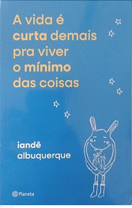 Livro a Vida é Curta Demais para Viver o Mínimo das Coisas Autor Albuquerque, Iandê (2024) [usado]