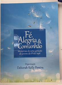Livro Fé, Alegria e Comunhão: Memórias de Uma Geração de Jovens da Ipe de Iepê Autor Pereira, Deborah Kelly (2021) [usado]