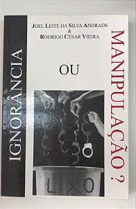 Livro Ignorância ou Manipulação Autor Andrade, Joel Leite da Silva (2005) [usado]