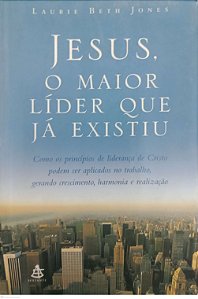 Livro Jesus, o Maior Líder que Já Existiu Autor Jones, Laurie Beth (2006) [usado]