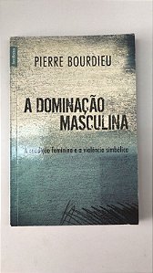Livro a Dominação Masculina: a Condição Feminina e a Violência Simbólica Autor Bourdieu, Pierre (2017) [usado]