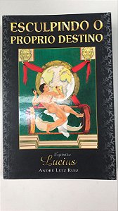 Livro Esculpindo o Próprio Destino Autor Ruiz, André Luiz (2008) [usado]