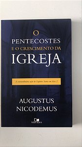 Livro o Pentecostes e o Crescimento da Igreja: a Exextraordinária Ação do Espírito Santo em Atos 2 Autor Nicodemus, Augustus (2017) [usado]