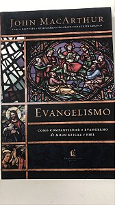 Livro Evangelismo: Como Compartilhar o Evangeljo de Modo Eficaz e Fiel Autor Macarthur, John (2017) [usado]