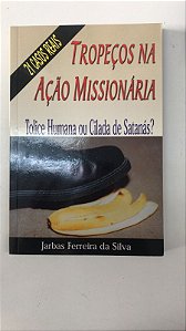 Livro Tropeços na Ação Missionária: Tolice Humana ou Cilada de Satanás?21 Casos Reais Autor Silva, Jarbas Ferreira da (2003) [usado]