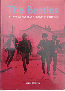 Livro The Beatles - a História por trás de Todas as Canções Autor Turner, Steve (2010) [usado]
