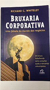 Livro Bruxaria Corporativa: Uma Fábula do Mundo dos Negócios Autor Whiteley, Richard C. (2002) [usado]