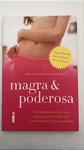 Livro Magra e Poderosa : um Guia Franco e sem Meias Palavras para Você Deixar de Comer Besteira e Ficar Maravilhosa! Autor Freedman, Rory e Kim Barnouin (2007) [usado]