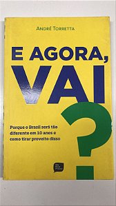 Livro e Agora, Vai? por que o Brasil Será Tão Diferente em 10 Anos e Como Tirar Proveito Disso Autor Torretta, André (2012) [usado]