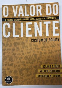 Livro o Valor do Cliente : o Modelo que Está Reformulando a Estratégia Corporativa Autor Rust, Roland T. (2001) [usado]