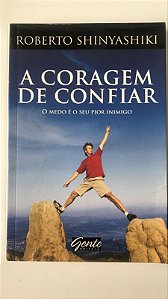Livro a Coragem de Confiar: o Medo é o seu Pior Inimigo Autor Shinyashiki, Roberto (2009) [usado]