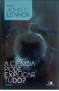 Livro a Ciência Pode Explicar Tudo ? Autor Lennox, John C. (2021) [seminovo]