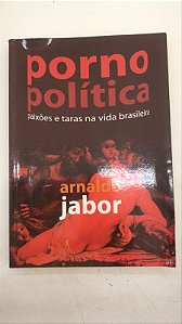 Livro Porno Política: Paixões e Taras na Vida Brasileira Autor Jabor, Arnaldo (2006) [usado]