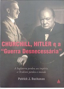 Livro Churchill, Hitler e a Guerra Desnecessária Autor Buchanan, Patrick J. (2009) [seminovo]