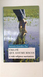 Livro Uma Fé que Assume Riscos- a Vida Religiosa Marianista Autor Paz, Antonio González [usado]