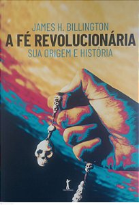 Livro a Fé Revolucionária Autor Billington, James H. (2020) [seminovo]