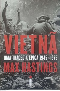 Livro Vietnã: Uma Targédia Épica 1945 - 1975 Autor Hastings, Max (2021) [seminovo]