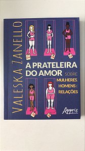 Livro a Prateleira do Amor - sobre Mulheres , Homens e Relações Autor Zanello, Valeska (2022) [usado]