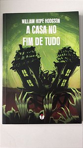 Livro a Casa no Fim de Tudo Autor Hodgson, William Hope (2022) [seminovo]