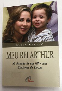 Livro Meu Rei Arthur- a Chegada de um Filho com Síndrome de Down Autor Cyreno, Lúcia (2007) [usado]