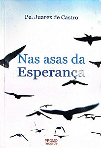 Livro nas Asas da Esperança Autor Castro, Pe. Juarez de (2007) [seminovo]