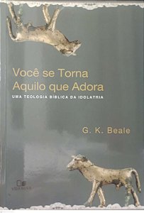 Livro Você Se Torna Aquilo que Adora Autor Beale, G.k. (2014) [usado]