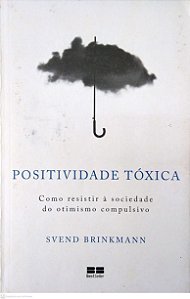 Livro Positividade Tóxica - Como Resistir À Sociedade do Otimistmo Compulsivo Autor Brinkmann, Svend (2022) [seminovo]