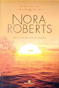 Livro Protegido pelo Porto - Saga Gratidão Vol. 3 Autor Roberts, Nora (2018) [seminovo]