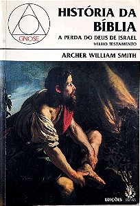 Livro a História da Bíblia - Velho Testamento - a Perda do Deus de Israel Autor Smith, Archer William (2000) [usado]