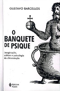 Livro o Banquete de Psique - Imaginação, Cultura e Psicologia da Alimentação Autor Barcellos, Gustavo (2017) [usado]