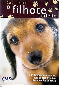 Livro o Filhote Perfeito; Autor Bailey, Gwen (2010) [usado]