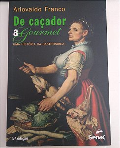 Livro de Caçador a Gourmet- Uma História da Gastronomia Autor Franco, Ariovaldo (2010) [usado]