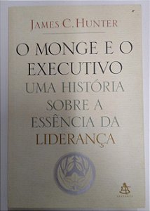 Livro o Monge e o Executivo- Uma História sobre a Essência da Liderança Autor Hunter, James C. (2004) [usado]