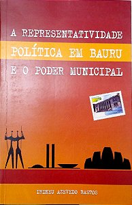 Livro a Representatividade Política em Bauru e o Poder Municipal Autor Bastos, Irineu Azevedo (2009) [usado]