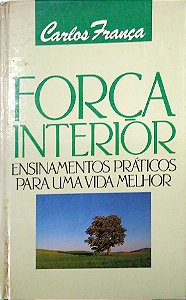 Livro a Força Interior; Ensinamentos Práticos para Uma Vida Melhor Autor França, Carlos [usado]