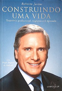 Livro Construindo Uma Vida: Trajetória Profissional, Negócios e o Aprendiz Autor Justus, Roberto (2006) [usado]