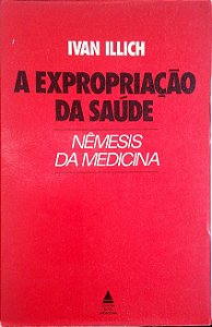 Livro a Expropriação da Saúde - Nêmesis da Medicina Autor Illich, Ivan (1975) [usado]