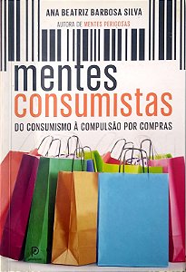 Livro Mentes Consumistas: do Consumismo À Compulsão por Compras Autor Silva, Ana Beatriz Barbosa (2014) [usado]