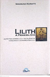 Livro Lilith, a Primeira Eva; Aspéctos Históricos e Psicológicos do Elemento Sombrio Feminino Autor Hurwitz, Siegmund (2013) [usado]