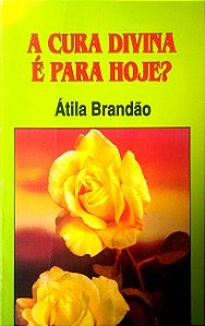 Livro a Cura Divina é para Hoje? Autor Brandão, Átila (1993) [usado]