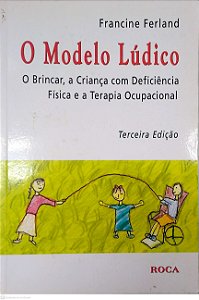 Livro o Modelo Lúdico: o Brincar, a Criança com Deficiência Física e a Terapia Ocupacional Autor Ferland, Francine (2006) [usado]