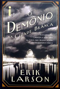 Livro o Demônio na Cidade Branca: Assassinato, Magia e Loucura na Feira que Transformou os Estados Unidos Autor Larson, Erik (2016) [usado]