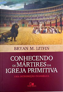 Livro Conhecendo os Mártires da Igreja Primitiva Autor Litfin, Bryan M. (2019) [usado]