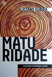 Livro Maturidade; o Acesso À Herança Plena Autor Subirá, Luciano (2018) [usado]