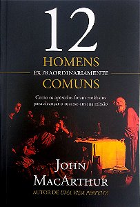 Livro 12 Homens Extraordinariamente Comuns. Autor Macarthur, John (2016) [usado]