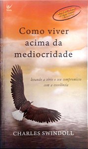 Livro Como Viver Acima da Mediocridade Autor Swindoll, Charles (2009) [usado]